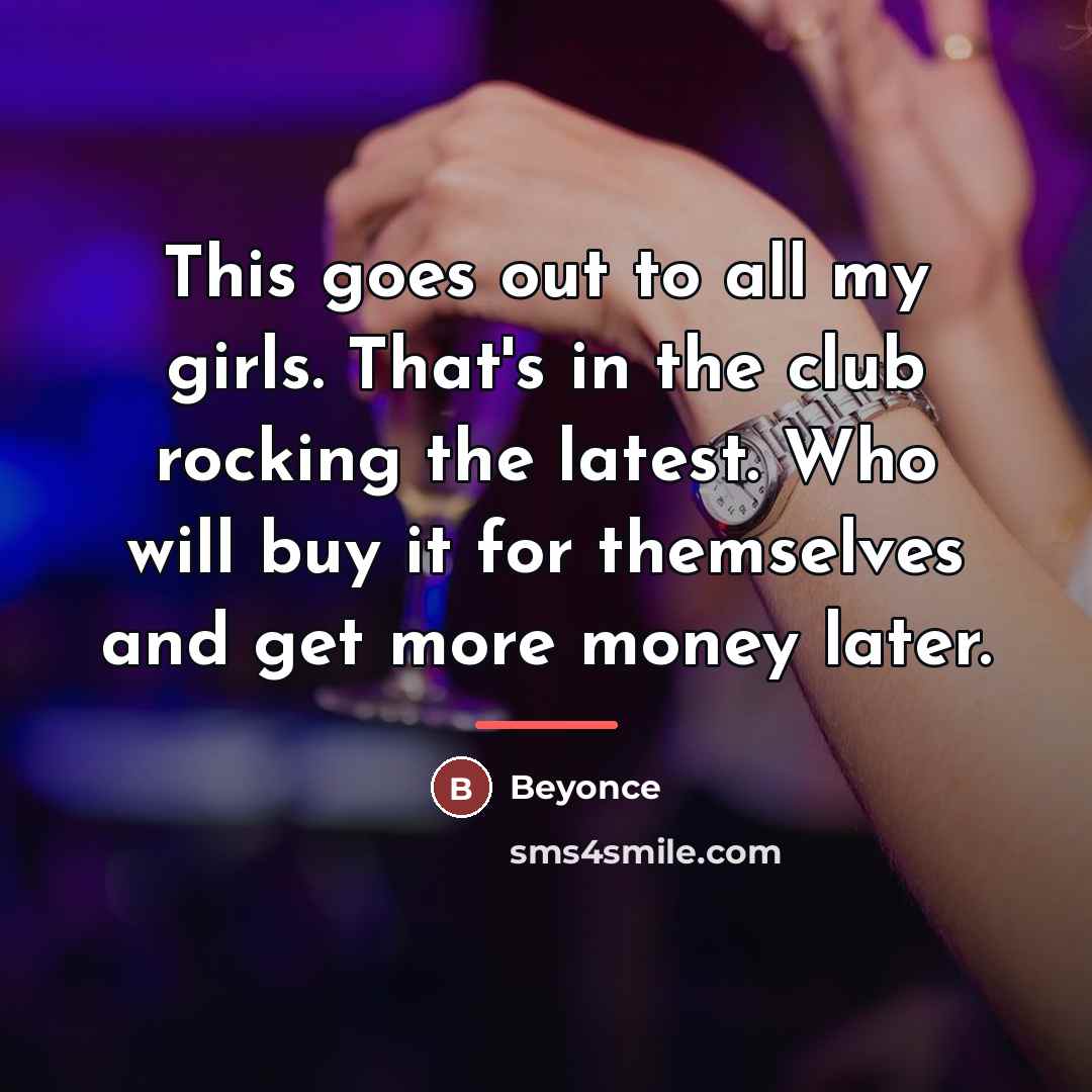 “This goes out to all my girls. That's in the…” quote by Beyonce