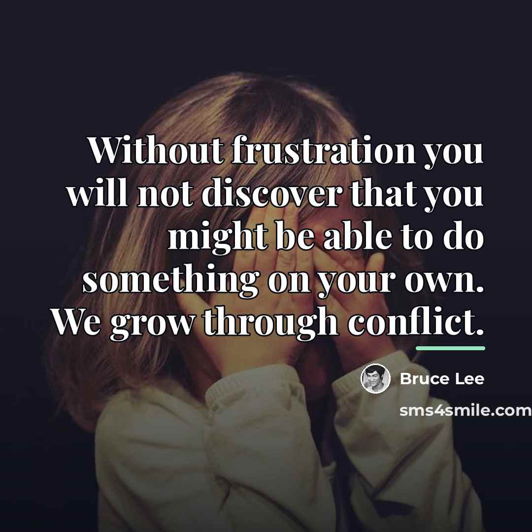 “Without frustration you will not discover that you might be…” quote by Bruce Lee