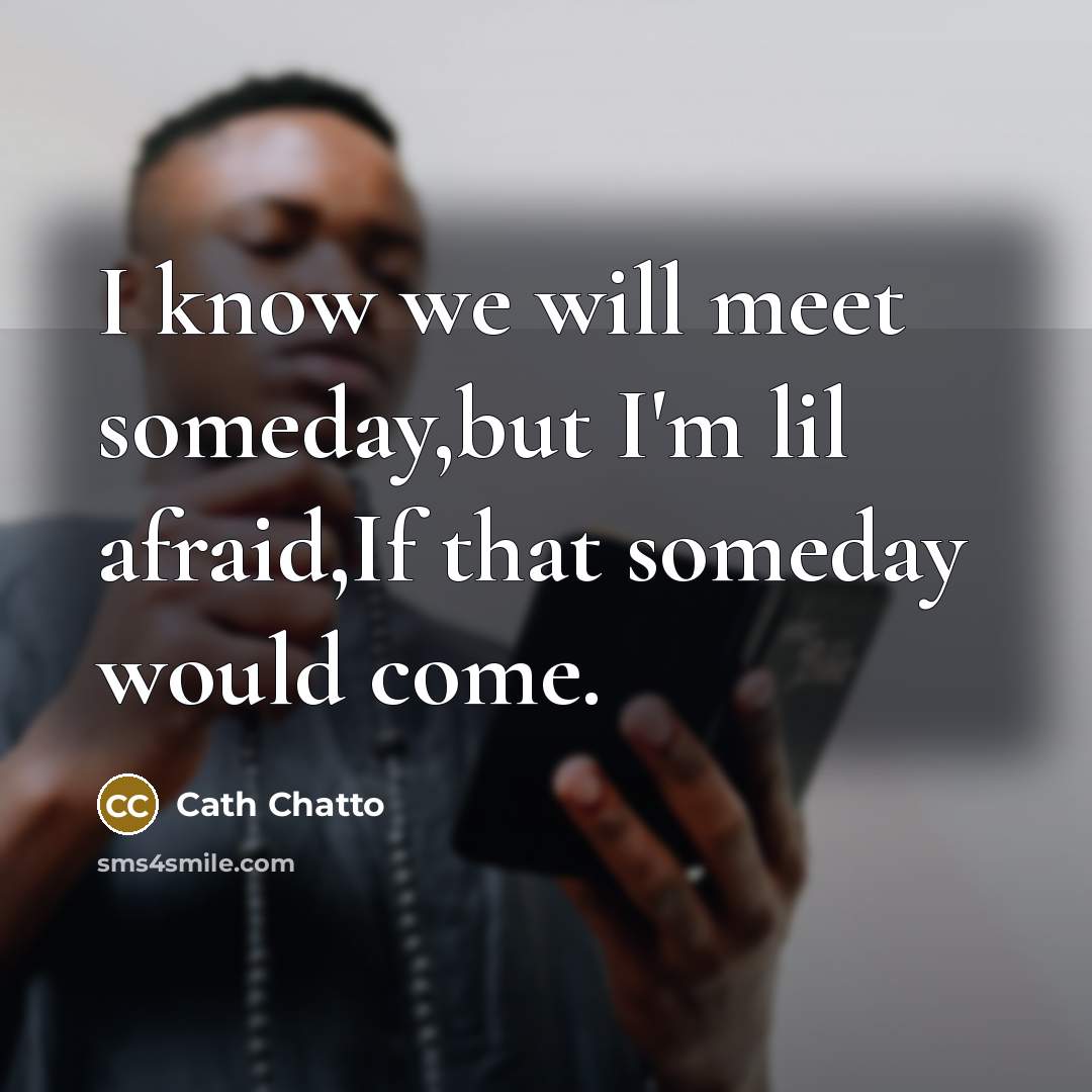 “I know we will meet someday,but I'm lil afraid,If that…” quote by Cath Chatto