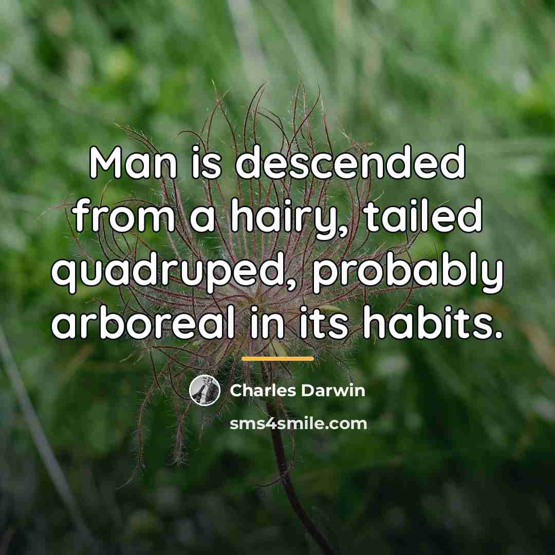 “Man is descended from a hairy, tailed quadruped, probably arboreal…” quote by Charles Darwin