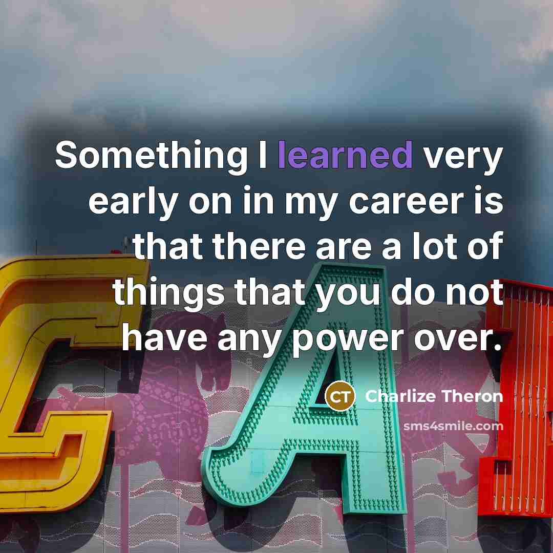 “Something I learned very early on in my career is…” quote by Charlize Theron