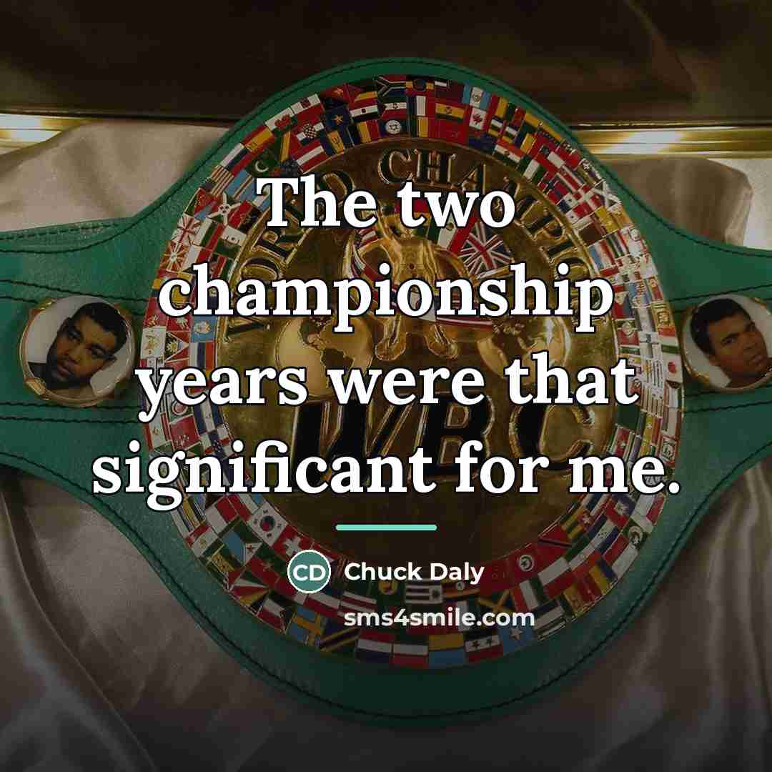 “The two championship years were that significant for me.…” quote by Chuck Daly