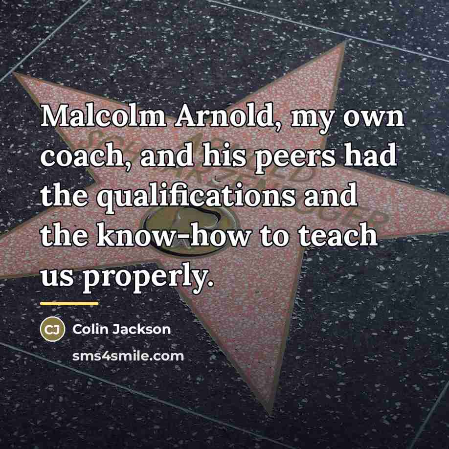 “Malcolm Arnold, my own coach, and his peers had the…” quote by Colin Jackson