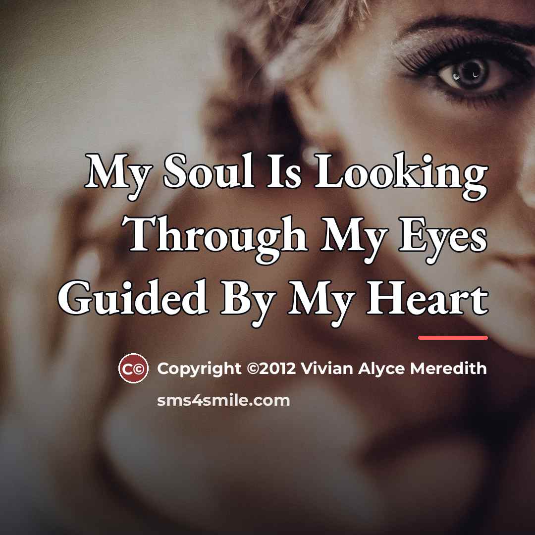 “My Soul Is Looking Through My Eyes Guided By My…” quote by Copyright ©2012 Vivian Alyce Meredith