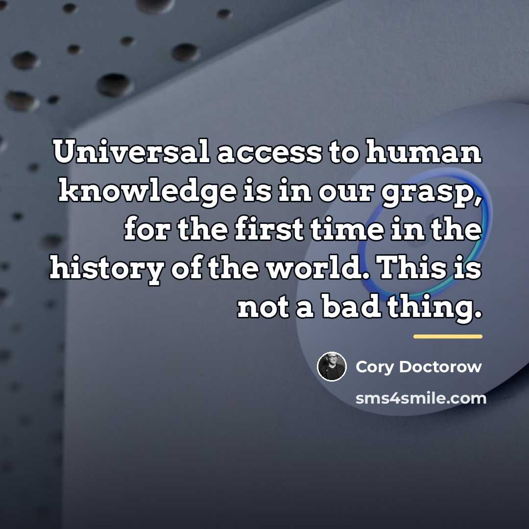 “Universal access to human knowledge is in our grasp, for…” quote by Cory Doctorow