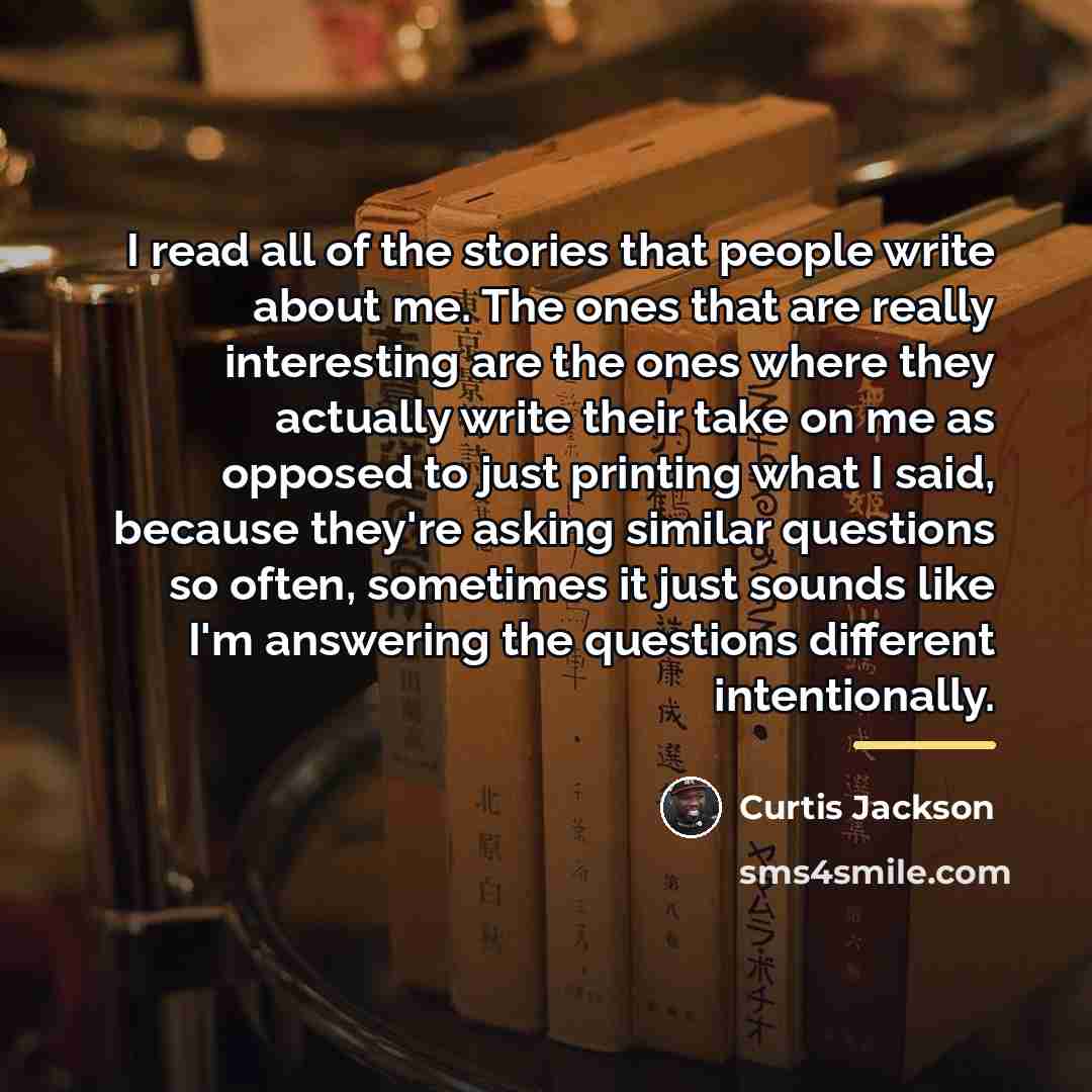 “I read all of the stories that people write about…” quote by Curtis Jackson
