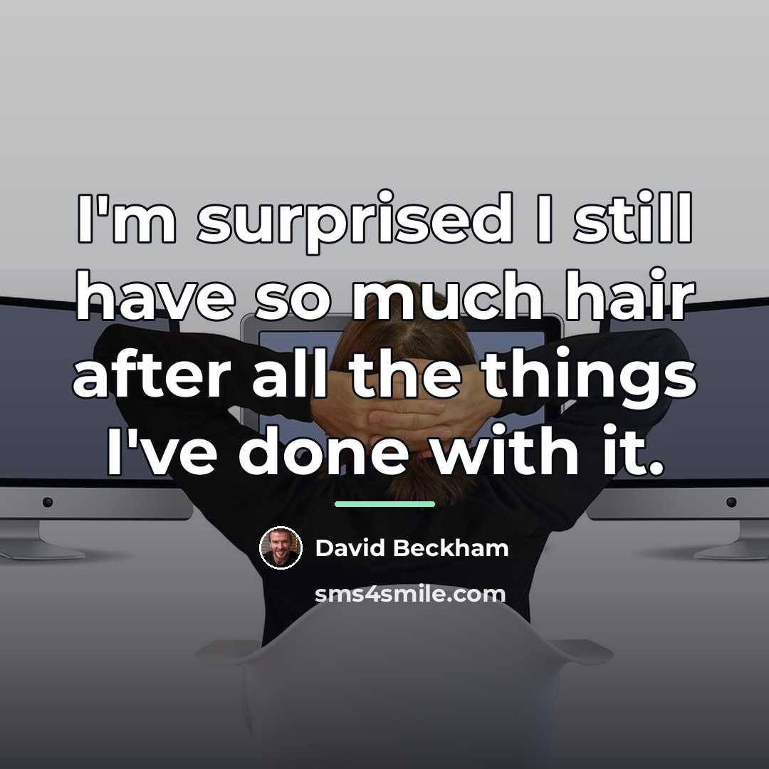 “I'm surprised I still have so much hair after all…” quote by David Beckham