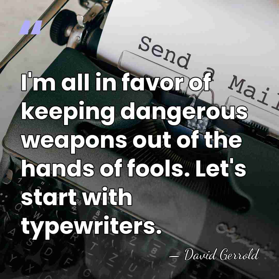 I'm all in favor of keeping dangerous weapons out of the hands&hellip; - David Gerrold