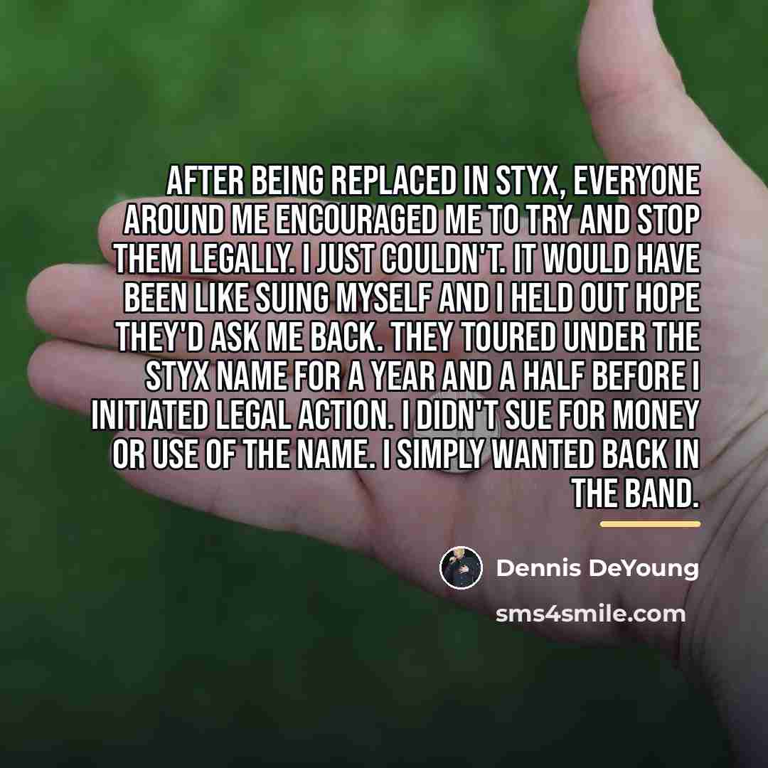 “After being replaced in Styx, everyone around me encouraged me…” quote by Dennis DeYoung