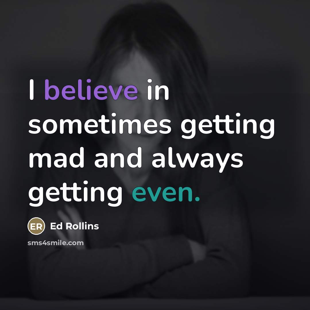 “I believe in sometimes getting mad and always getting even.…” quote by Ed Rollins