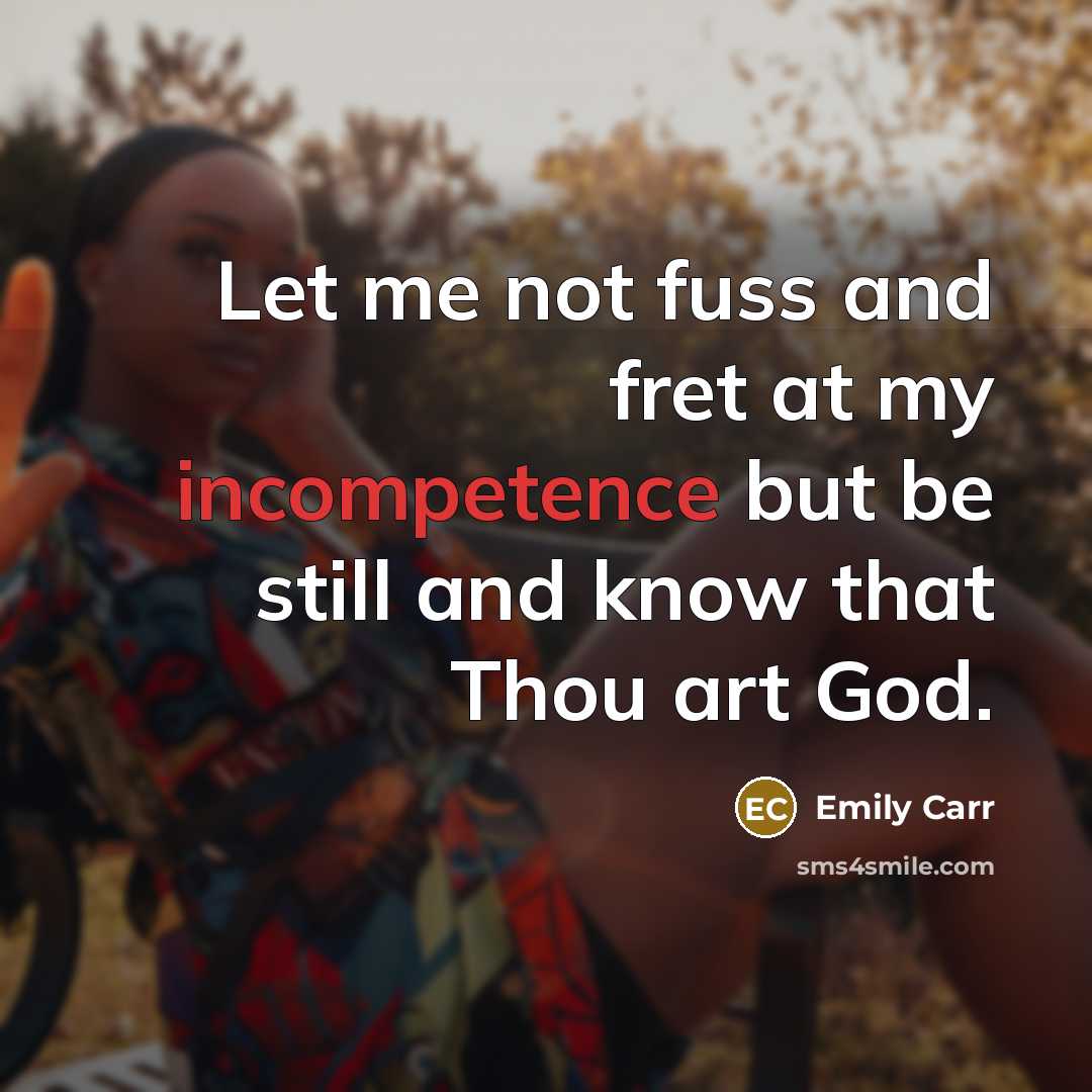“Let me not fuss and fret at my incompetence but…” quote by Emily Carr