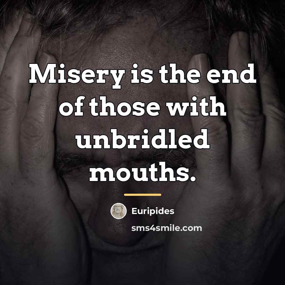 “Misery is the end of those with unbridled mouths.…” quote by Euripides
