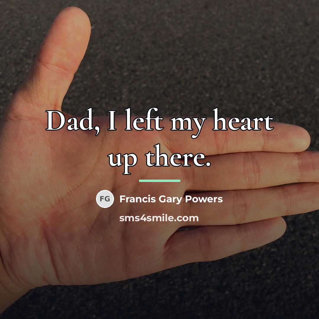 “Dad, I left my heart up there.…” quote by Anonymous