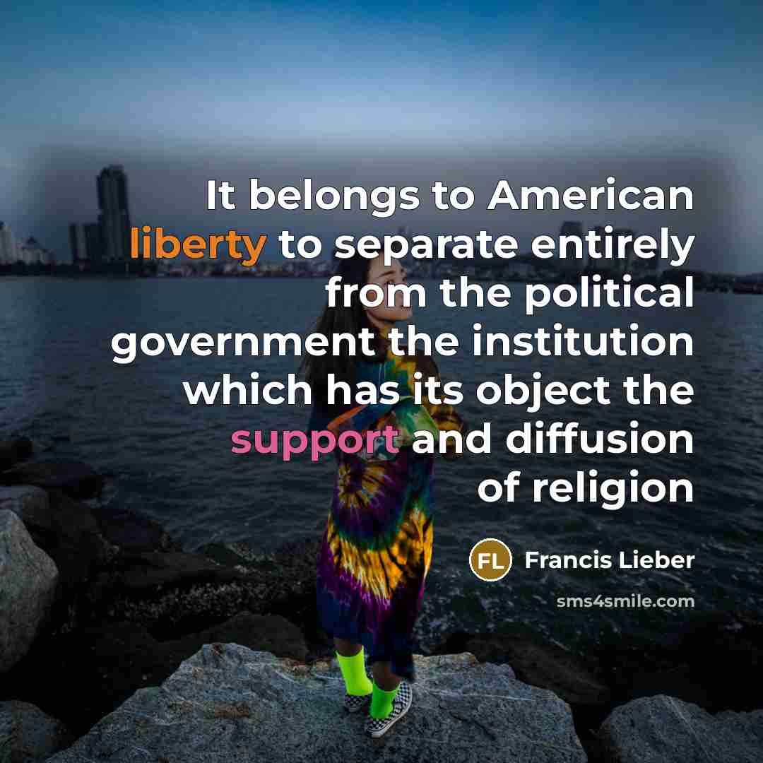 “It belongs to American liberty to separate entirely from the…” quote by Francis Lieber