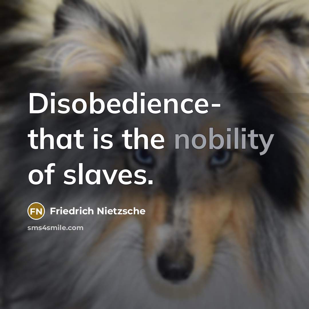 “Disobedience- that is the nobility of slaves.…” quote by Friedrich Nietzsche