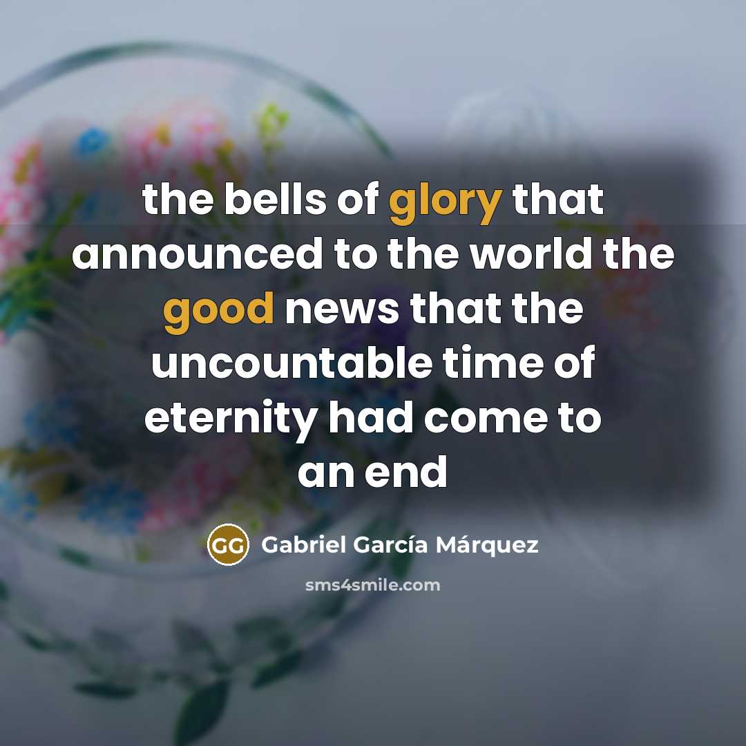 “the bells of glory that announced to the world the…” quote by Gabriel Garcia Marquez