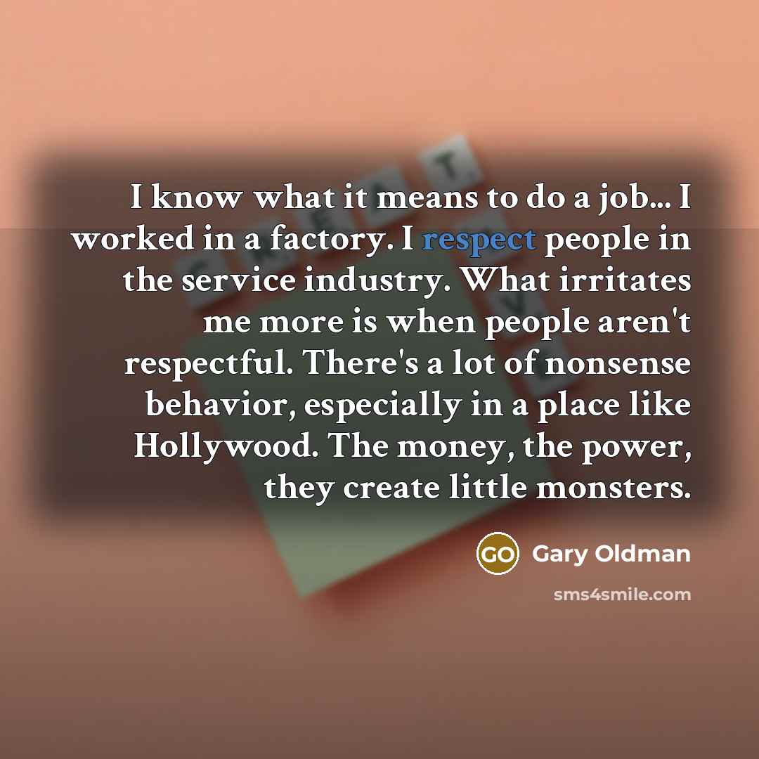 “I know what it means to do a job... I…” quote by Gary Oldman