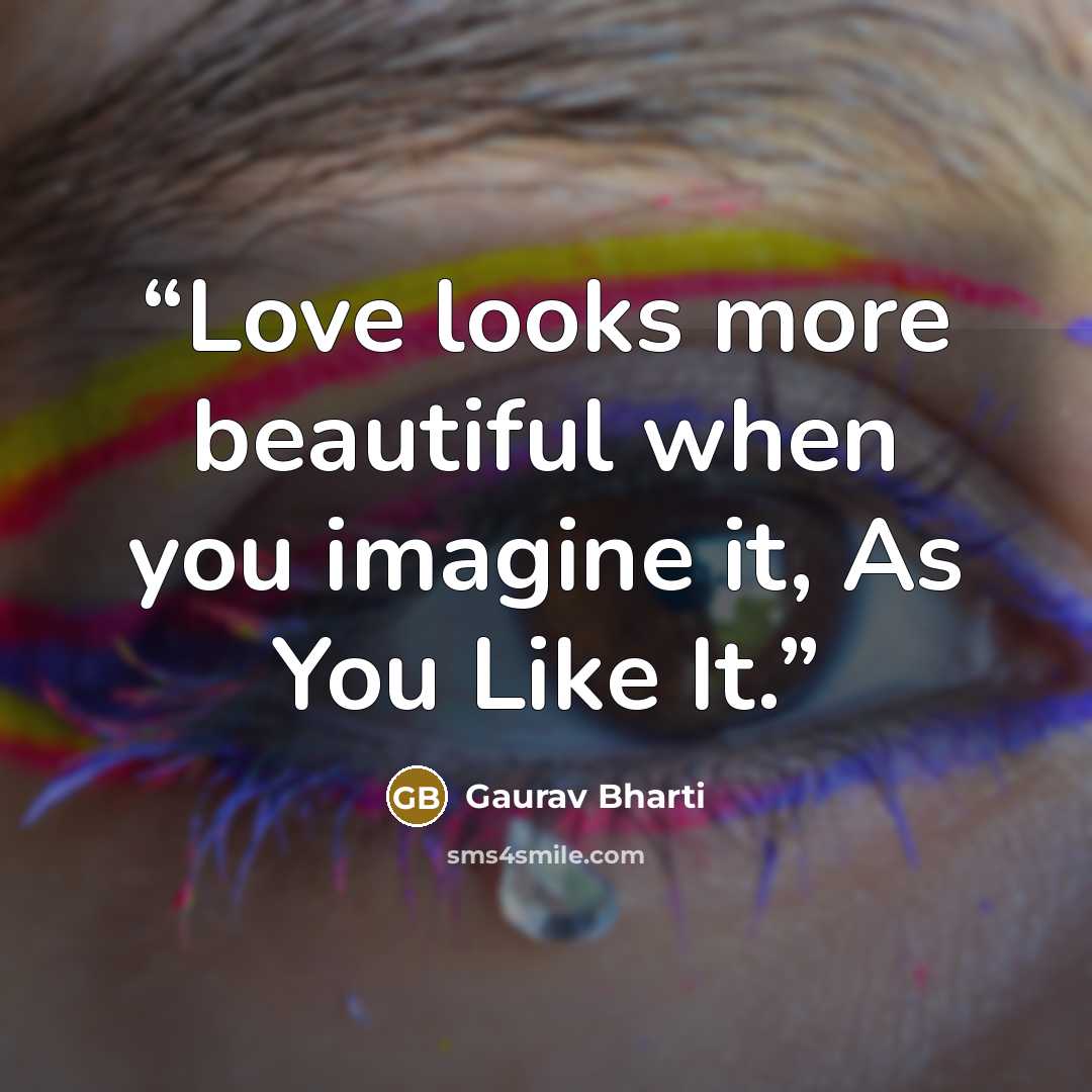 “Love looks more beautiful when you imagine it, As You Like It.” quote by Gaurav Bharti