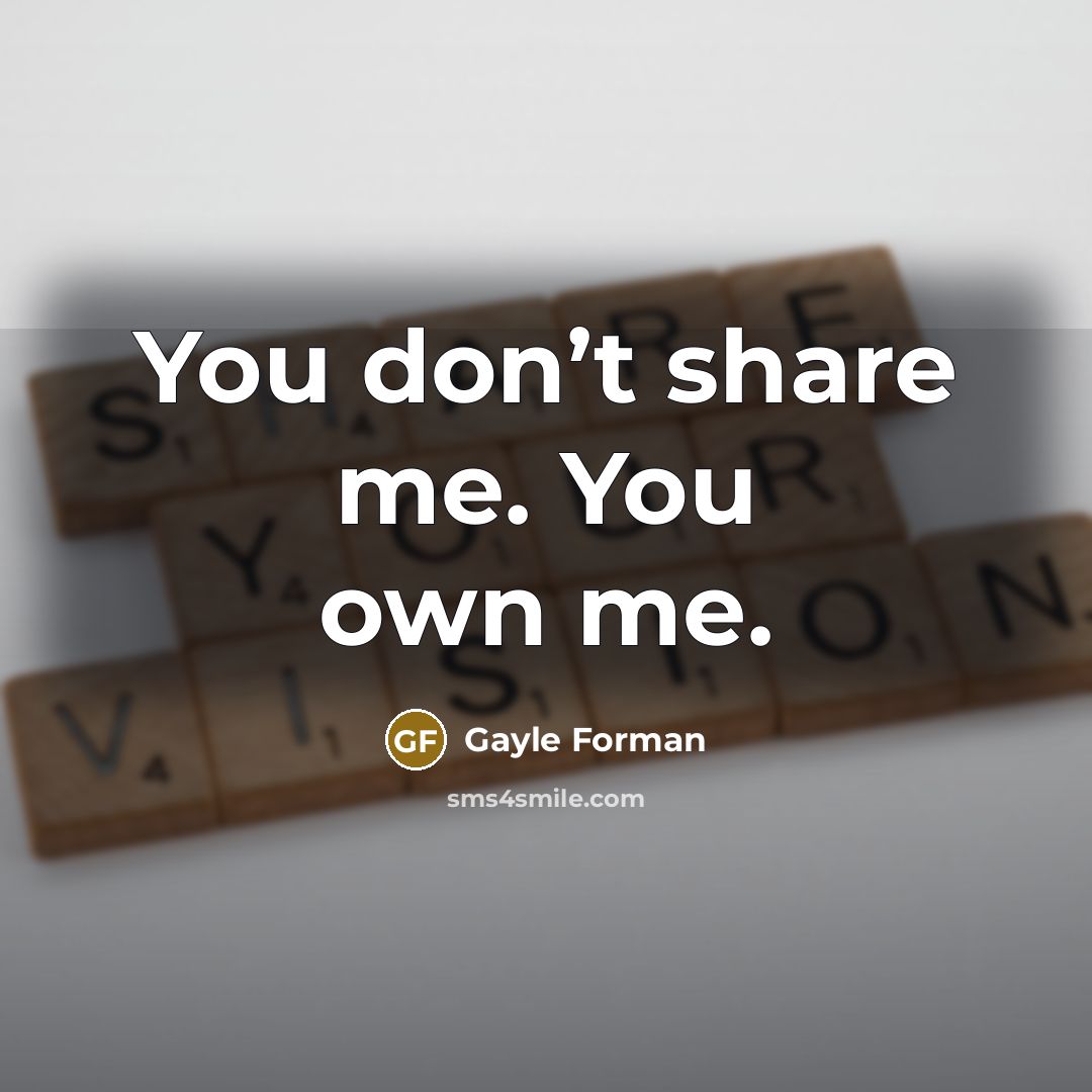 “You don’t share me. You own me.…” quote by Gayle Forman