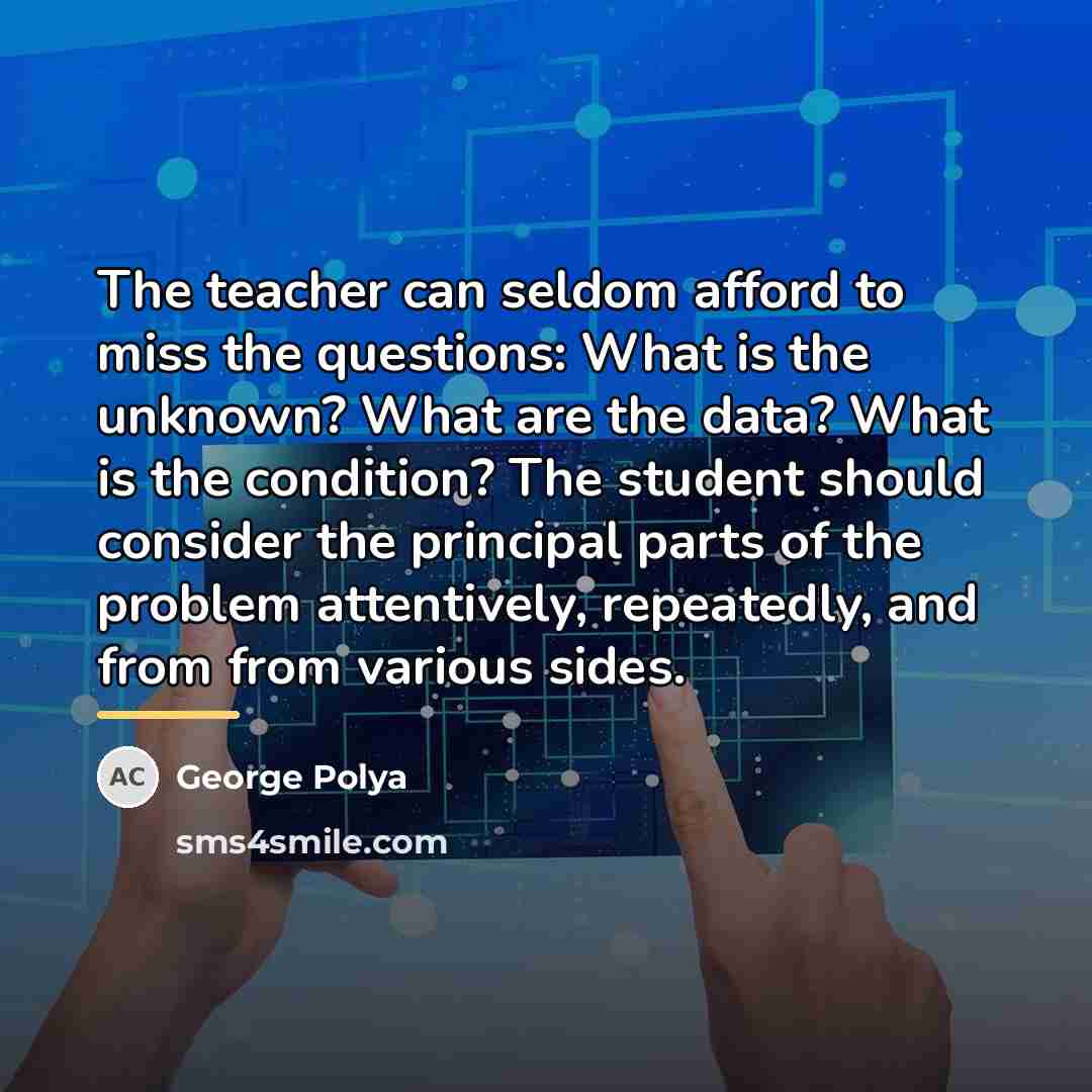 “The teacher can seldom afford to miss the questions: What…” quote by George Polya