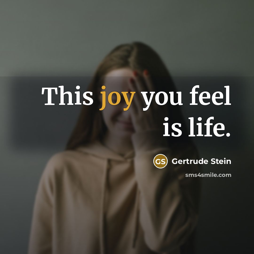 “This joy you feel is life.…” quote by Gertrude Stein
