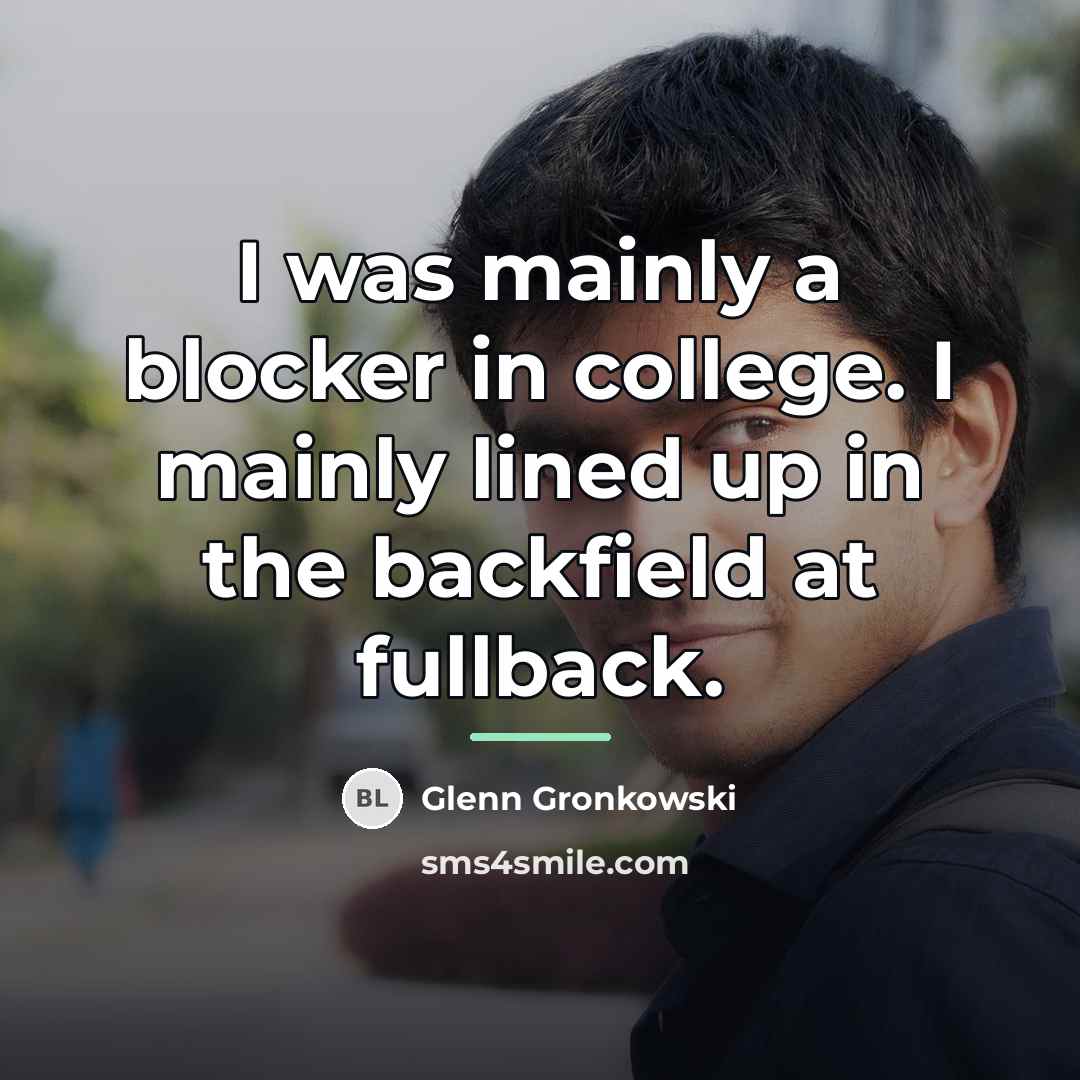 “I was mainly a blocker in college. I mainly lined…” quote by Glenn Gronkowski