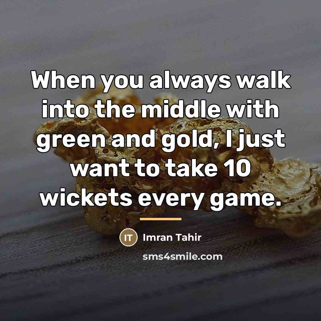 “When you always walk into the middle with green and…” quote by Imran Tahir
