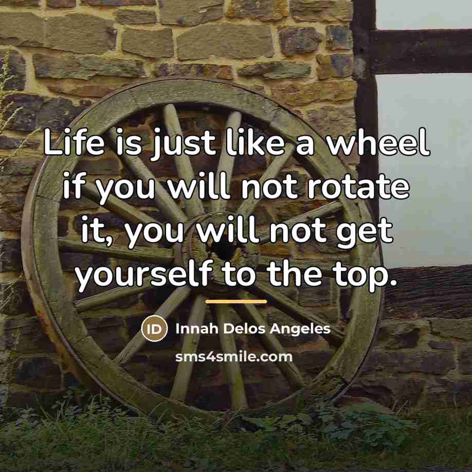 “Life is just like a wheel if you will not…” quote by Innah Delos Angeles