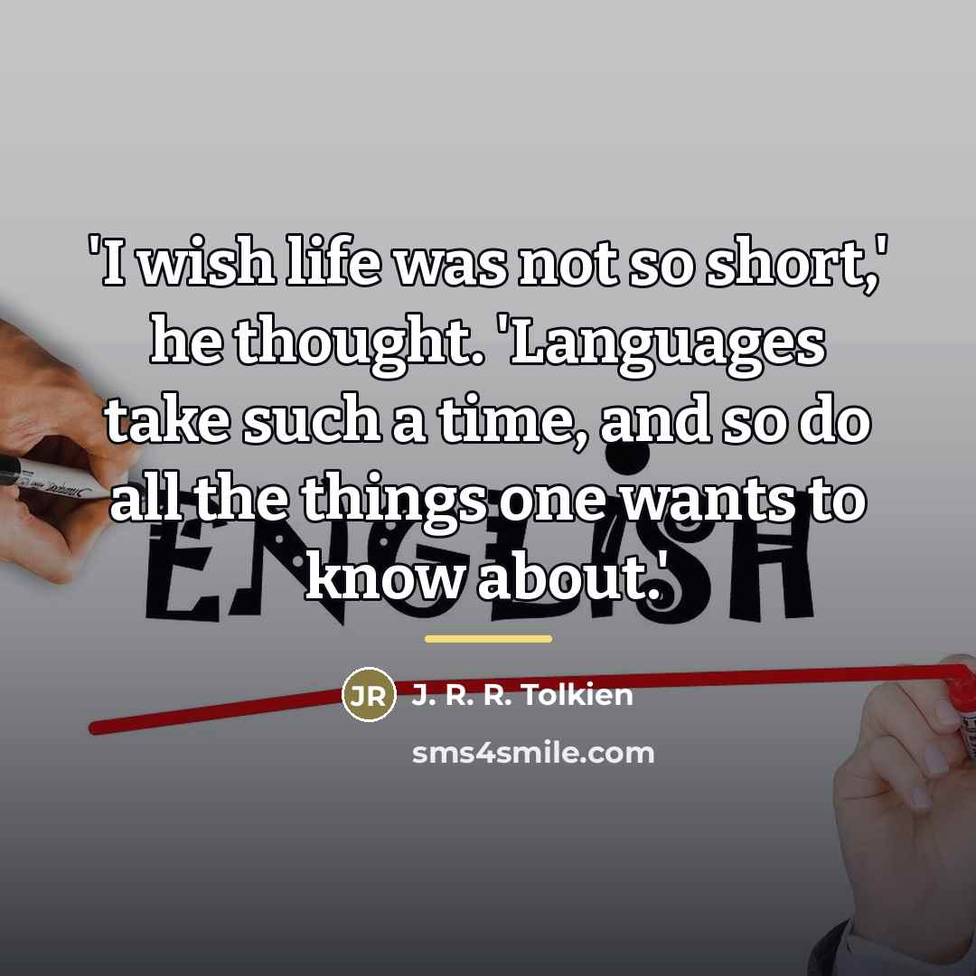 “'I wish life was not so short,' he thought. 'Languages…” quote by J. R. R. Tolkien