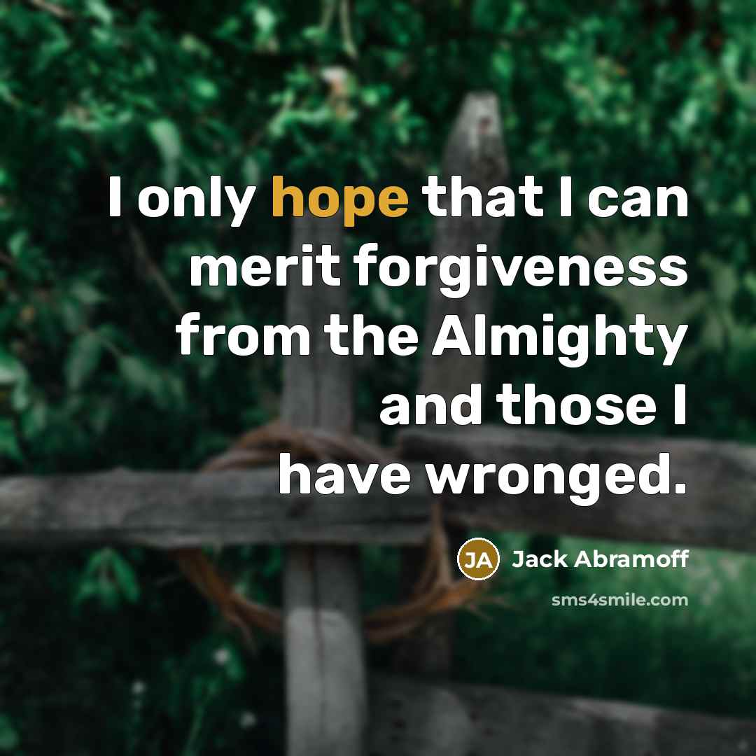 “I only hope that I can merit forgiveness from the…” quote by Jack Abramoff