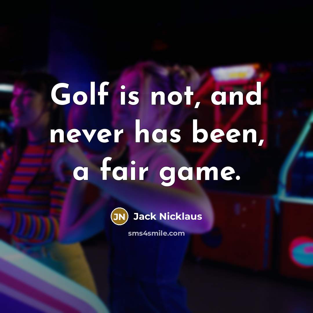 “Golf is not, and never has been, a fair game.…” quote by Jack Nicklaus