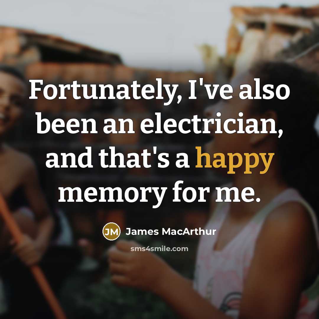 “Fortunately, I've also been an electrician, and that's a happy…” quote by James MacArthur
