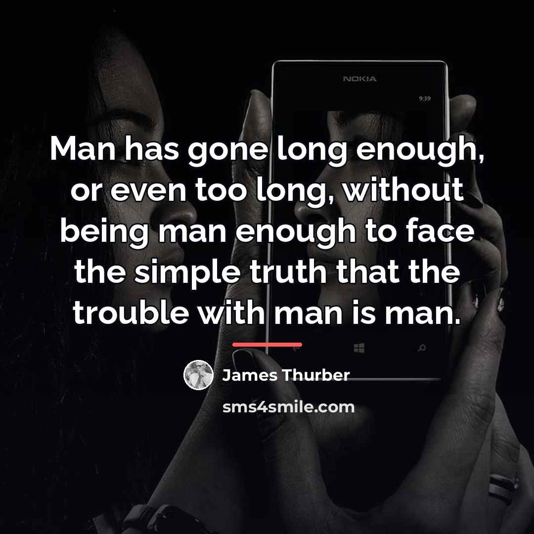 “Man has gone long enough, or even too long, without…” quote by James Thurber