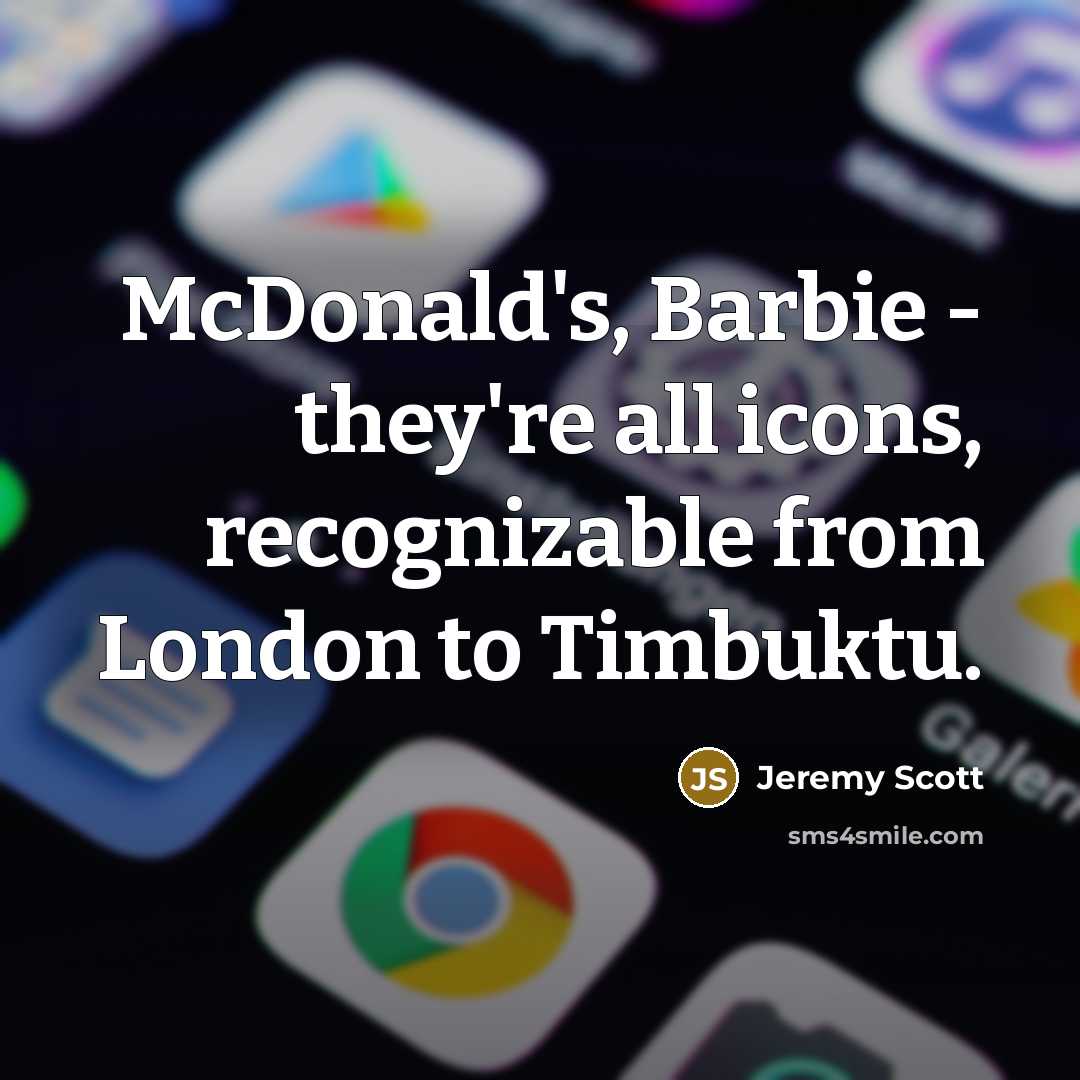 “McDonald's, Barbie - they're all icons, recognizable from London to…” quote by Jeremy Scott