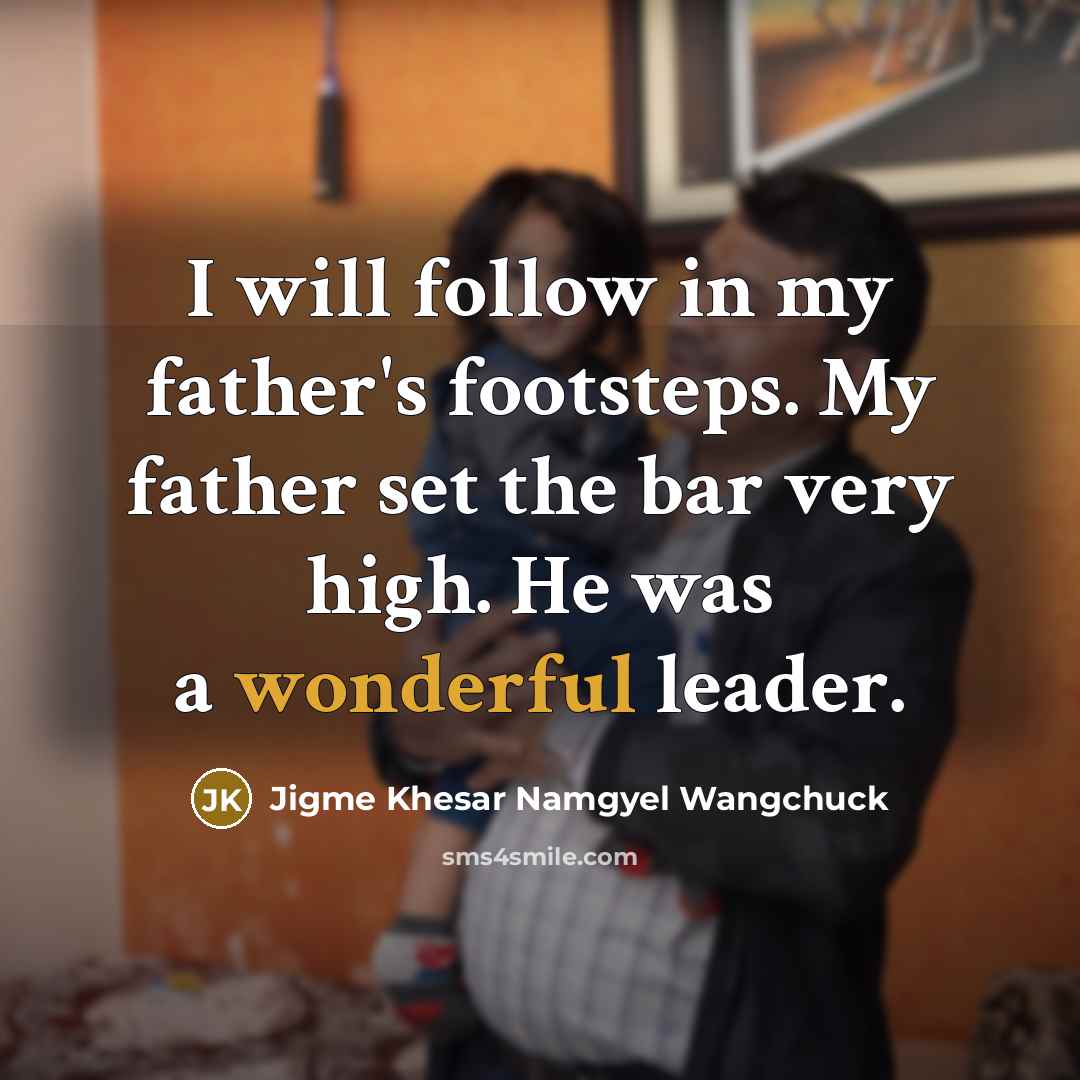 “I will follow in my father's footsteps. My father set…” quote by Jigme Khesar Namgyel Wangchuck