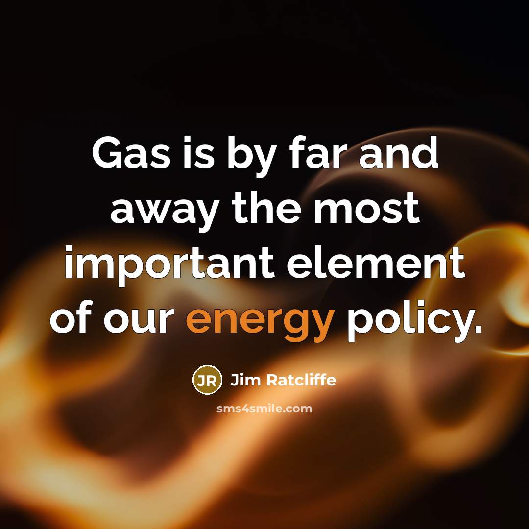 “Gas is by far and away the most important element of our energy policy.” quote by Jim Ratcliffe