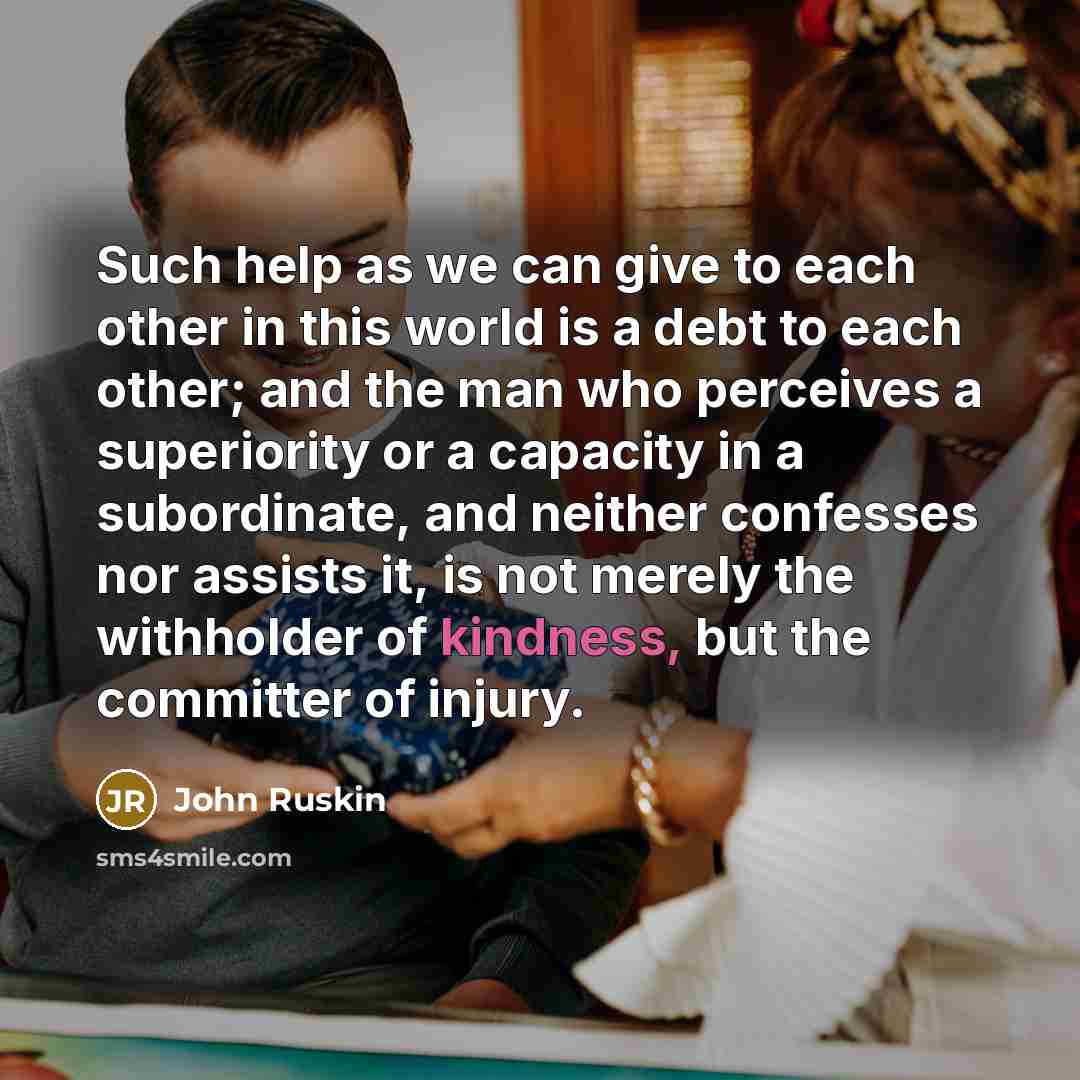 “Such help as we can give to each other in…” quote by John Ruskin