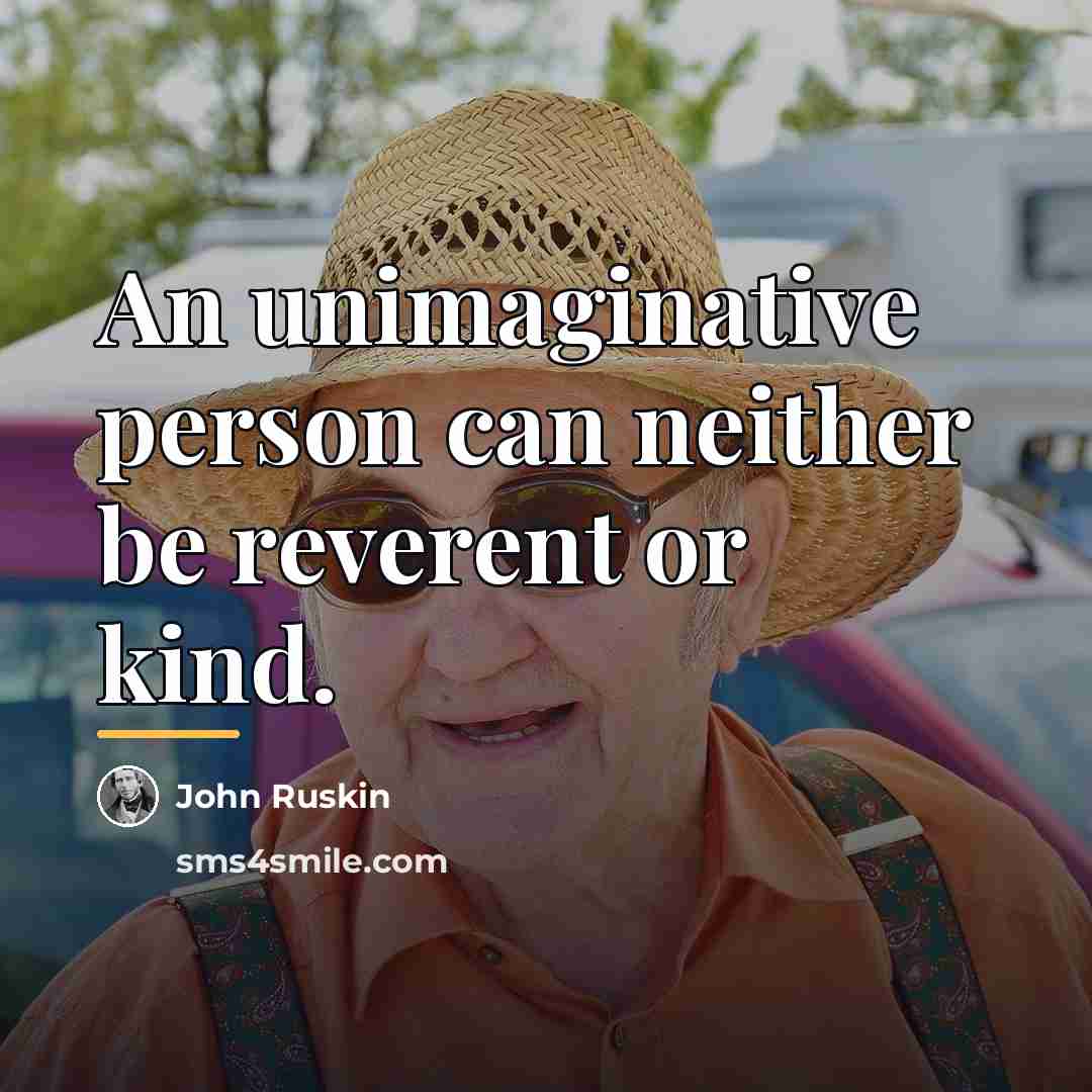 “An unimaginative person can neither be reverent or kind.…” quote by John Ruskin