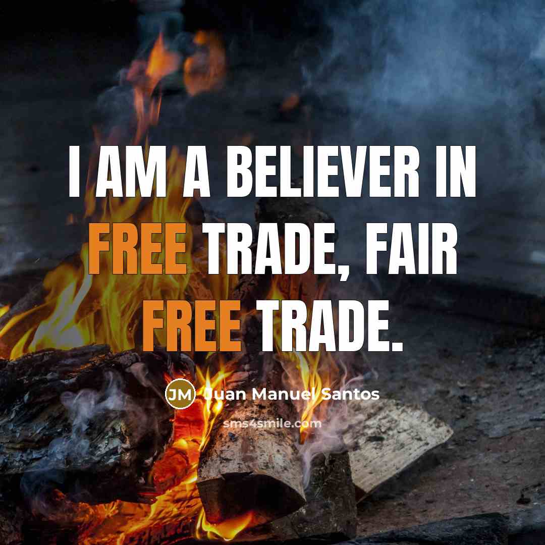 “I am a believer in free trade, fair free trade.…” quote by Juan Manuel Santos