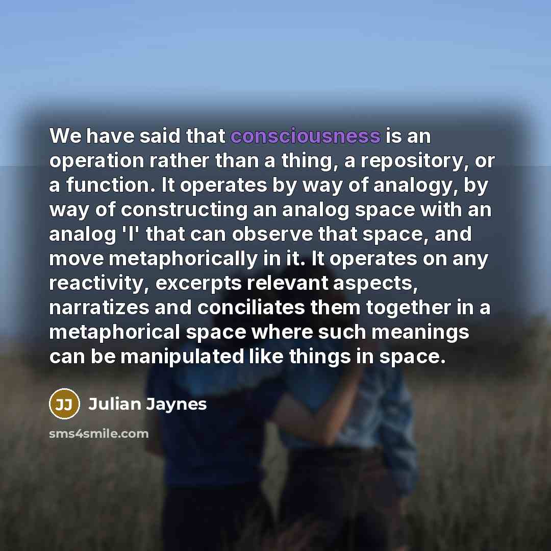 “We have said that consciousness is an operation rather than…” quote by Julian Jaynes