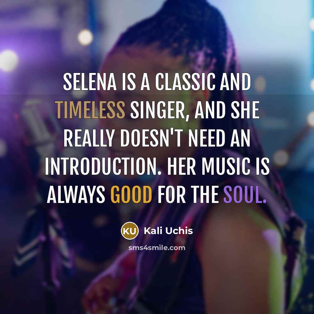 “Selena is a classic and timeless singer, and she really doesn't need an introduction. Her music is always good for the soul.” quote by Kali Uchis
