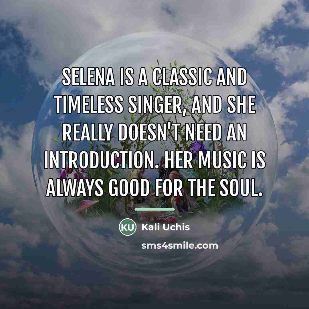“Selena is a classic and timeless singer, and she really…” quote by Kali Uchis