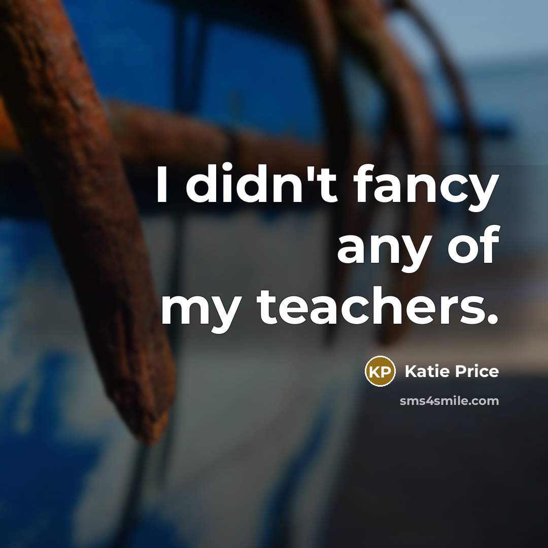 “I didn't fancy any of my teachers.…” quote by Katie Price