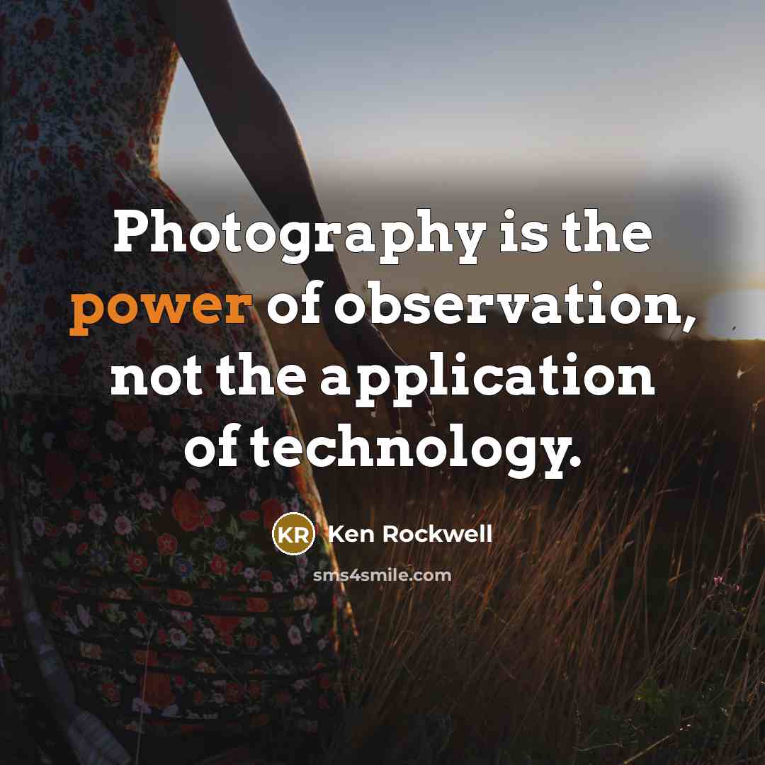 “Photography is the power of observation, not the application of…” quote by Ken Rockwell