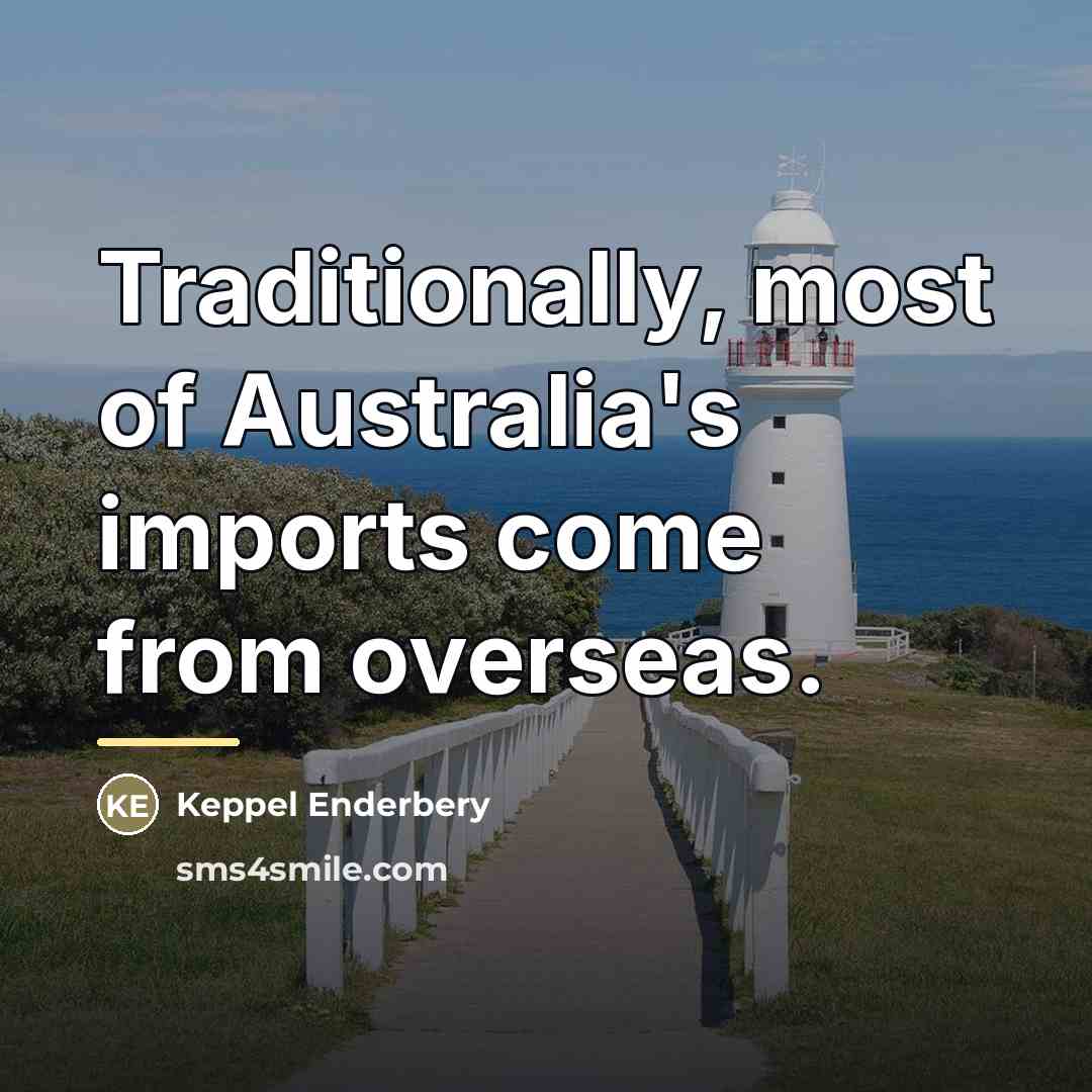 “Traditionally, most of Australia's imports come from overseas.…” quote by Keppel Enderbery