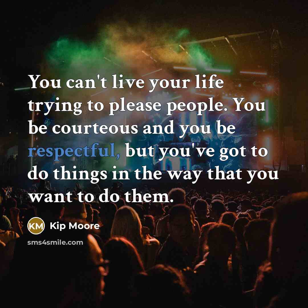 “You can't live your life trying to please people. You…” quote by Kip Moore