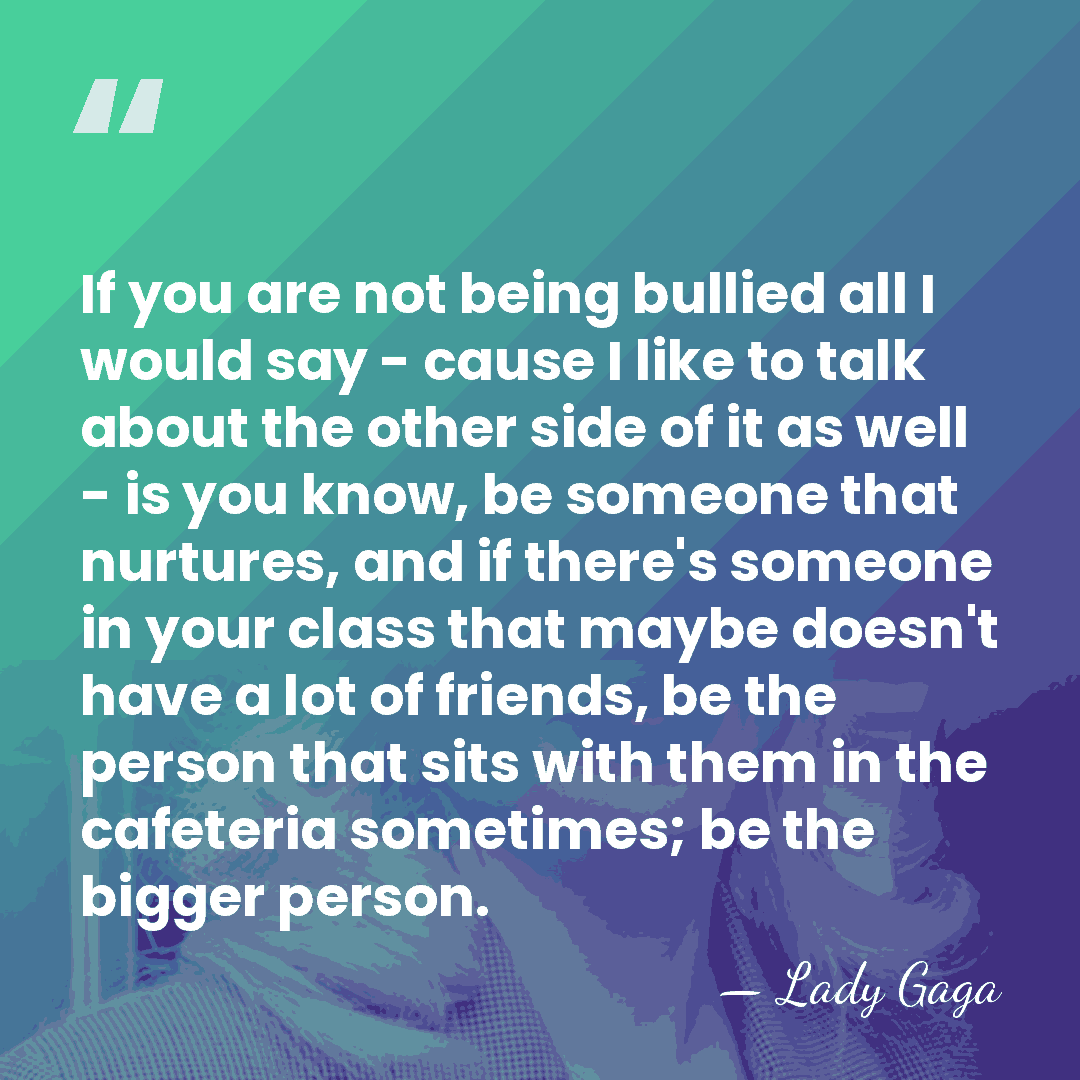 If you are not being bullied all I would say - cause&hellip; - Lady Gaga