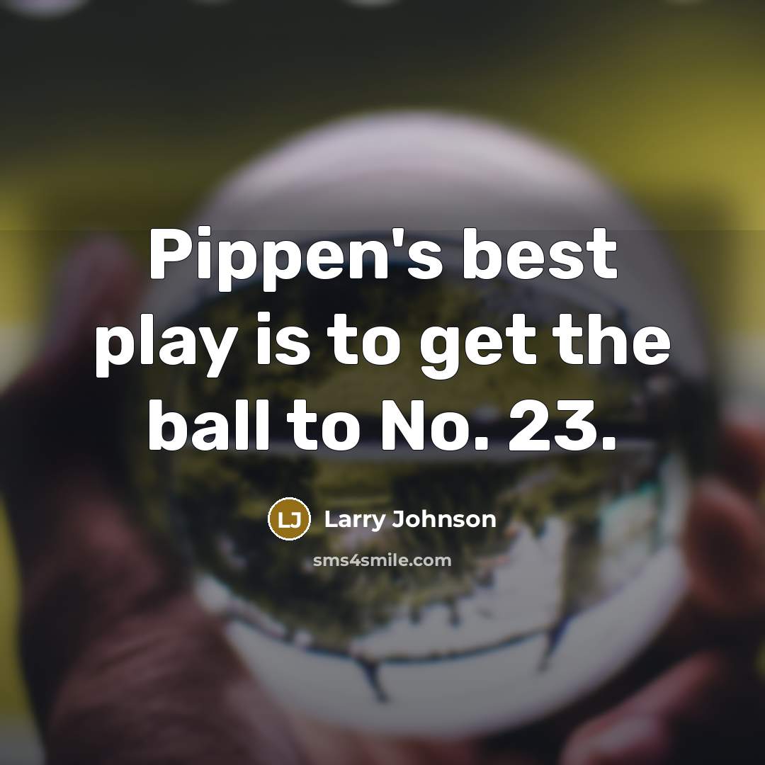 “Pippen's best play is to get the ball to No.…” quote by Larry Johnson