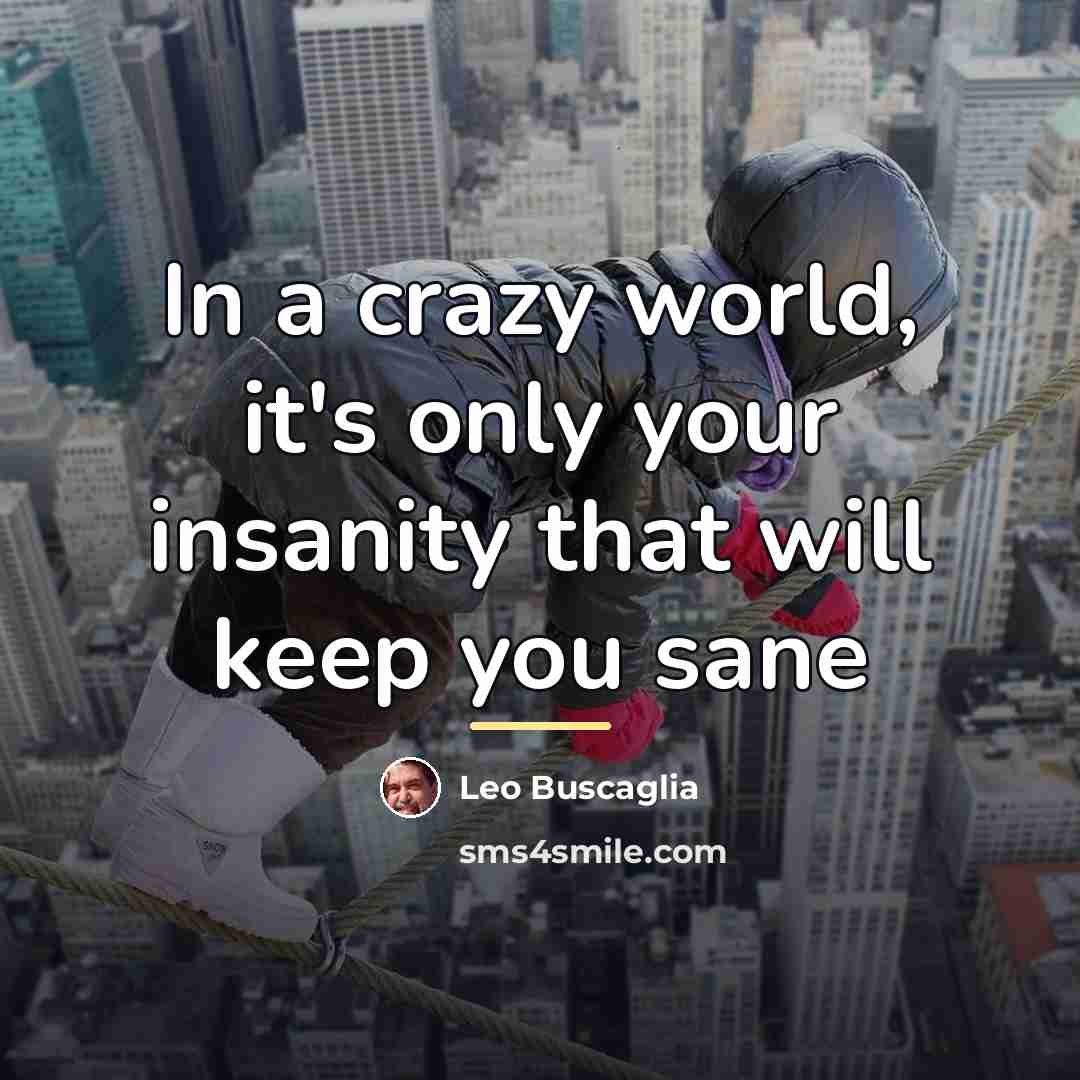 “In a crazy world, it's only your insanity that will…” quote by Leo Buscaglia