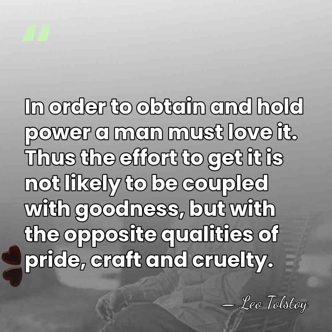 In order to obtain and hold power a man must love it.&hellip; - Leo Tolstoy